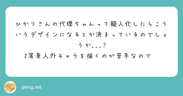 ひかりさんの代理ちゃんって擬人化したらこういうデザインになるとか決まっているのでしょうか...? 2等身人外キャラを描くのが苦手なので💦
