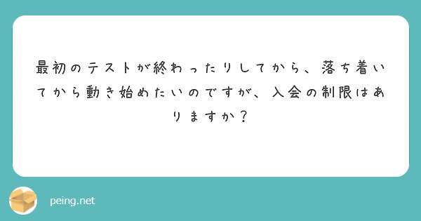 最初のテストが終わったりしてから、落ち着いてから動き始めたいのですが、入会の制限はありますか？
