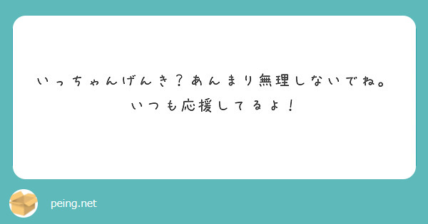 いっちゃんげんき？あんまり無理しないでね。
いつも応援してるよ！