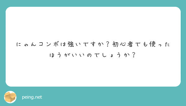 にゃんコンボは強いですか 初心者でも使ったほうがいいのでしょうか Peing 質問箱