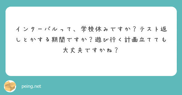 インターバルって、学校休みですか？テスト返しとかする期間ですか？遊び行く計画立てても大丈夫ですかね？