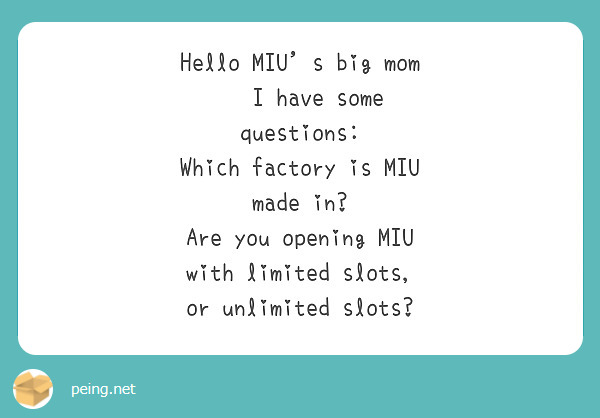 Hello MIU's big mom 💖 I have some questions:
Which factory is MIU made in?
Are you opening MIU with limited slots, or unlimited slots?