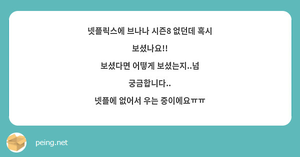 넷플릭스에 브나나 시즌8 없던데 혹시 보셨나요!!
보셨다면 어떻게 보셨는지..넘 궁금합니다..
넷플에 없어서 우는 중이에요ㅠㅠ