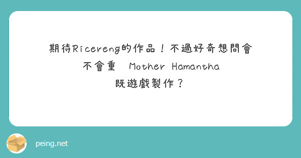 期待Ricereng的作品！不過好奇想問會不會重啟Mother Hamantha 既遊戲製作？