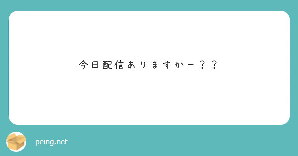 今日配信ありますかー？？