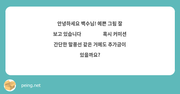 안녕하세요 백수님! 예쁜 그림 잘 보고 있습니다 ❤️‍🔥 혹시 커미션 간단한 말풍선 같은 거에도 추가금이 있을까요?