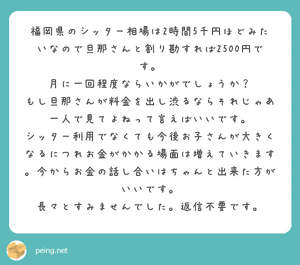 福岡県のシッター相場は2時間5千円ほどみたいなので旦那さんと割り勘すれば2500円です。
月に一回程度ならいかがでしょうか？
もし旦那さんが料金を出し渋るならそれじゃあ一人で見てよねって言えばいいです。
シッター利用でなくても今後お子さんが大きくなるにつれお金がかかる場面は増えていきます。今からお金の話し合いはちゃんと出来た方がいいです。
長々とすみませんでした。返信不要です。