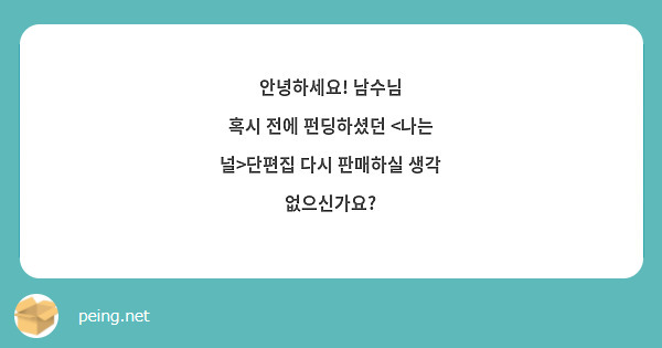 안녕하세요! 남수님
혹시 전에 펀딩하셨던 <나는 널>단편집 다시 판매하실 생각 없으신가요?
