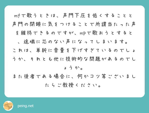 Mfで歌うときは 声門下圧を低くすることと声門の閉鎖に気をつけることで所謂当たった声を維持できるのですが Mpで Peing 質問箱