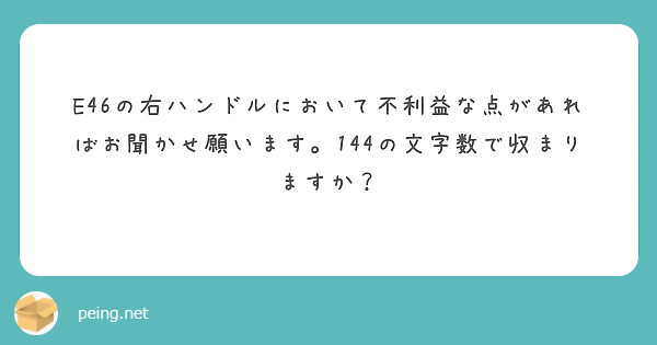 E46の右ハンドルにおいて不利益な点があればお聞かせ願います。144の文字数で収まりますか？