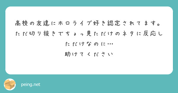 高校の友達にホロライブ好き認定されてます。
ただ切り抜きでちょっ見ただけのネタに反応しただけなのに…
助けてください