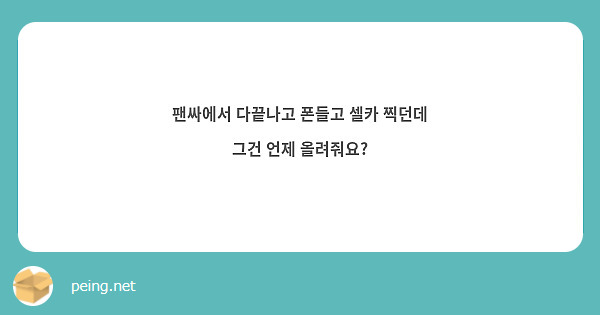 팬싸에서 다끝나고 폰들고 셀카 찍던데 그건 언제 올려줘요?