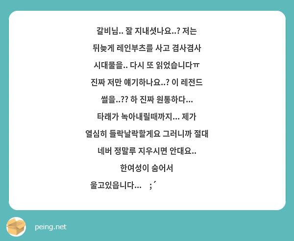 갈비님.. 잘 지내셧나요..? 저는 뒤늦게 레인부츠를 사고 겸사겸사 시대물을.. 다시 또 읽었습니다ㅠ 진짜 저만 얘기하나요..? 이 레전드 썰을..?? 하 진짜 원통하다... 타래가 녹아내릴때까지... 제가 열심히 들락날락할게요 그러니까 절대 네버 정말루 지우시면 안대요.. 한여성이 숨어서 울고있읍니다...༼;´༎ຶ۝༎ຶ༽