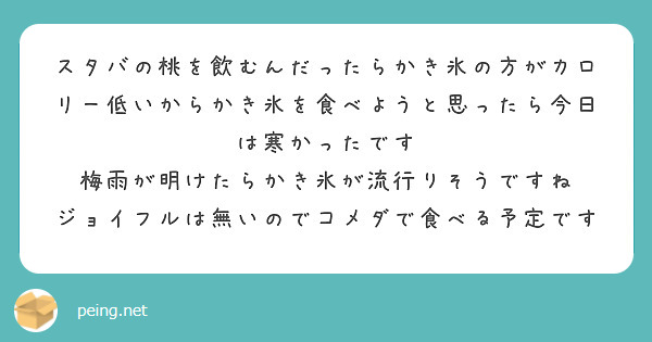 スタバの桃を飲むんだったらかき氷の方がカロリー低いからかき氷を食べようと思ったら今日は寒かったです Peing 質問箱