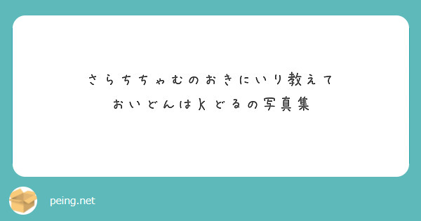 さらちちゃむのおきにいり教えて
おいどんはｋどるの写真集
