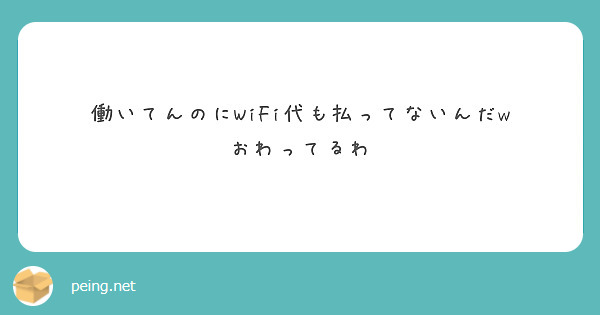 働いてんのにWiFi代も払ってないんだw おわってるわ