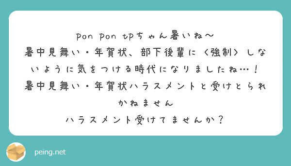 pon pon tpちゃん暑いね〜
暑中見舞い・年賀状、部下後輩に〈強制〉しないように気をつける時代になりましたね…！
暑中見舞い・年賀状ハラスメントと受けとられかねません
ハラスメント受けてませんか？