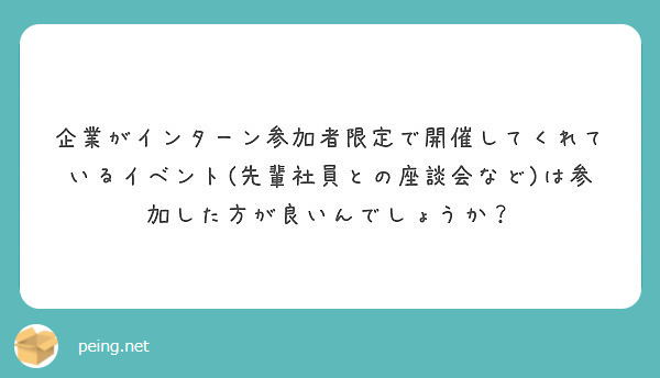 企業がインターン参加者限定で開催してくれているイベント 先輩社員との座談会など は参加した方が良いんでしょうか Peing 質問箱