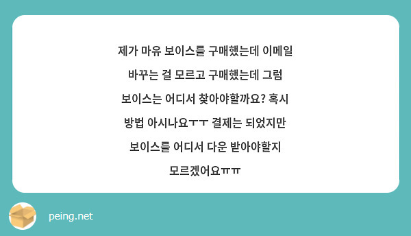 제가 마유 보이스를 구매했는데 이메일 바꾸는 걸 모르고 구매했는데 그럼 보이스는 어디서 찾아야할까요? 혹시 방법 아시나요ㅜㅜ 결제는 되었지만 보이스를 어디서 다운 받아야할지 모르겠어요ㅠㅠ