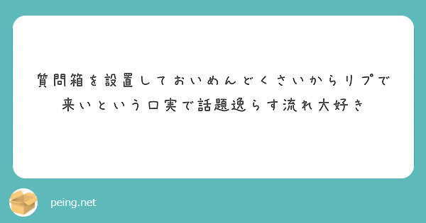 質問箱を設置しておいめんどくさいからリプで来いという口実で話題逸らす流れ大好き