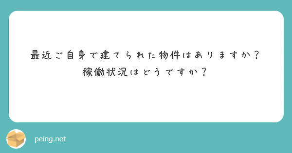 最近ご自身で建てられた物件はありますか？
稼働状況はどうですか？

