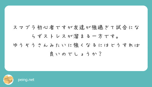 スマブラ初心者ですが友達が強過ぎて試合にならずストレスが溜まる一方です。
ゆうぞうさんみたいに強くなるにはどうすれば良いのでしょうか？