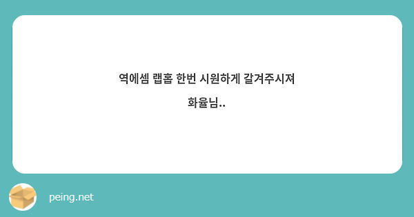 역에셈 랩홉 한번 시원하게 갈겨주시져 화율님..