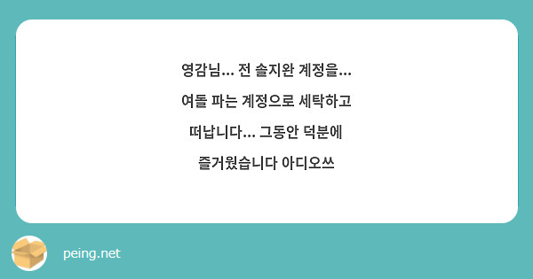 영감님... 전 솔지완 계정을... 여돌 파는 계정으로 세탁하고 떠납니다... 그동안 덕분에 즐거웠습니다 아디오쓰