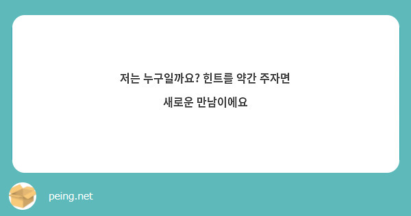 저는 누구일까요? 힌트를 약간 주자면 새로운 만남이에요