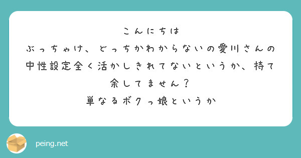 こんにちは
ぶっちゃけ、どっちかわからないの愛川さんの中性設定全く活かしきれてないというか、持て余してません？
単なるボクっ娘というか