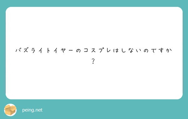 バズライトイヤーのコスプレはしないのですか？