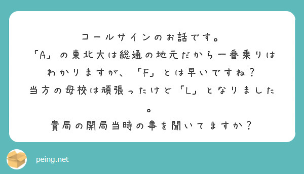 コールサインのお話です。
「A」の東北大は総通の地元だから一番乗りはわかりますが、「F」とは早いですね？
当方の母校は頑張ったけど「L」となりました。
貴局の開局当時の事を聞いてますか？
