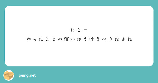たこー
やったことの償いはうけるべきだよね