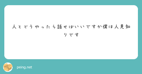 人とどうやったら話せばいいですか僕は人見知りです