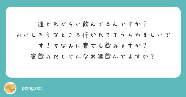 週どれぐらい飲んでるんですか？　おいしそうなところ行かれててうらやましいです！ちなみに家でも飲みますか？　家飲みだとどんなお酒飲んでますか？
