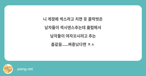 니 계정에 섹스라고 치면 옷 홀딱벗은 남자들이 섹시댄스추는데 클럽에서 남자들이 여자꼬시려고 추는 | Peing -質問箱-