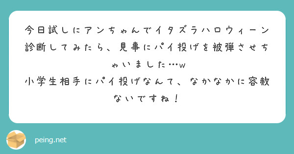 今日試しにアンちゃんでイタズラハロウィーン診断してみたら、見事にパイ投げを被弾させちゃいました…w
小学生相手にパイ投げなんて、なかなかに容赦ないですね！