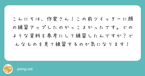 こんにちは、作家さん！この前ツイッターに顔の練習アップしたのかっこよかったです。どのような資料を参考にして練習したんですか？どんなものを見て練習するのか気になります！