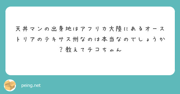 天丼マンの出身地はアフリカ大陸にあるオーストリアのテキサス州なのは本当なのでしょうか？教えてチコちゃん