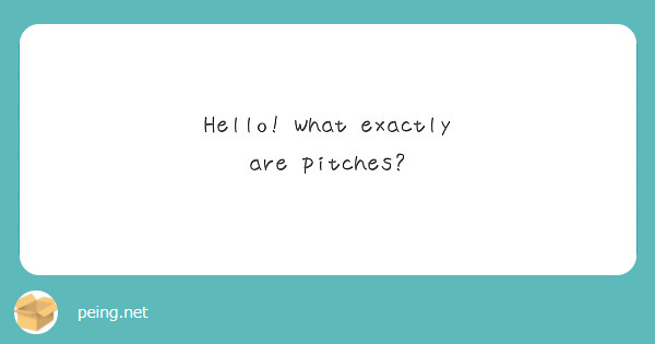Hello! What exactly are pitches? 