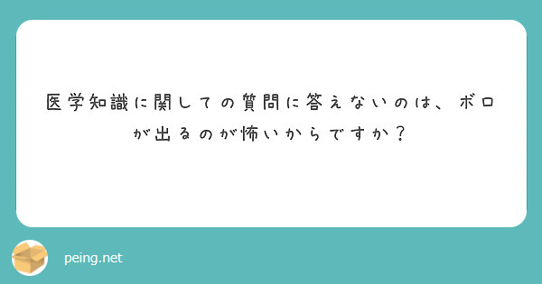 医学知識に関しての質問に答えないのは、ボロが出るのが怖いからですか？ Peing 質問箱