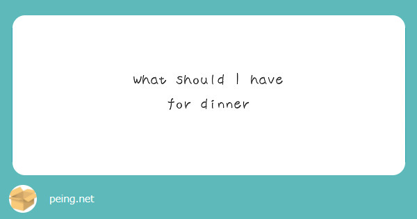 What should I have for dinner