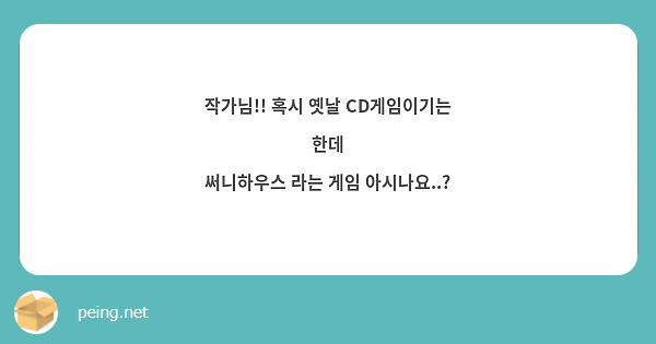 작가님!! 혹시 옛날 CD게임이기는 한데 
써니하우스 라는 게임 아시나요..? 