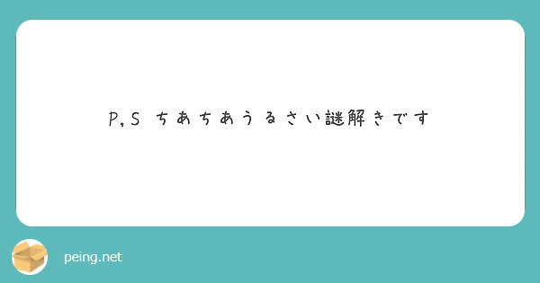 P,S ちあちあうるさい謎解きです