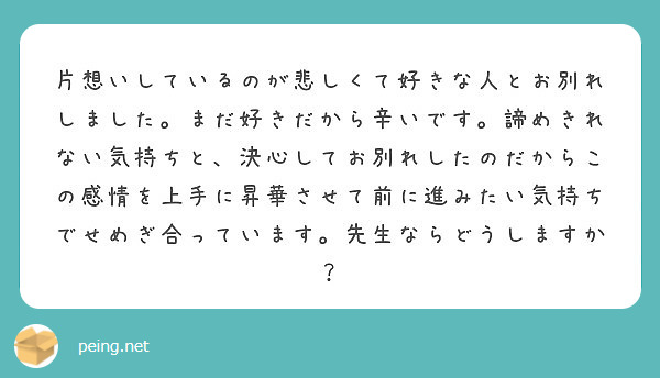 片想いしているのが悲しくて好きな人とお別れしました まだ好きだから辛いです 諦めきれない気持ちと 決心してお別れ Peing 質問箱