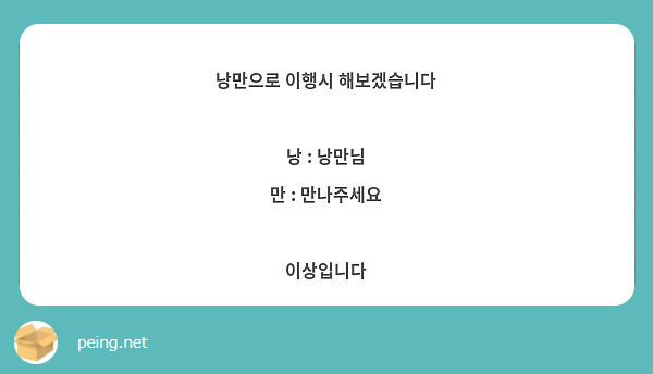 낭만으로 이행시 해보겠습니다

낭 : 낭만님
만 : 만나주세요

이상입니다