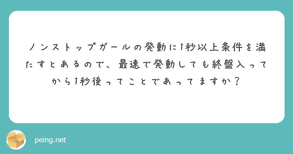 ノンストップガールの発動に1秒以上条件を満たすとあるので、最速で発動しても終盤入ってから1秒後ってことであってますか？