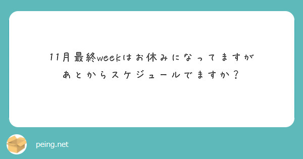 11月最終weekはお休みになってますが
あとからスケジュールでますか？