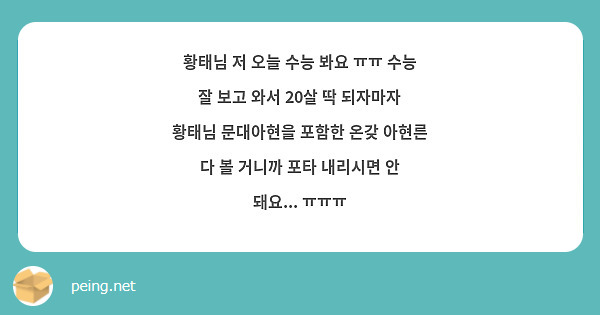 황태님 저 오늘 수능 봐요 ㅠㅠ 수능 잘 보고 와서 20살 딱 되자마자 황태님 문대아현을 포함한 온갖 아현른 다 볼 거니까 포타 내리시면 안 돼요... ㅠㅠㅠ