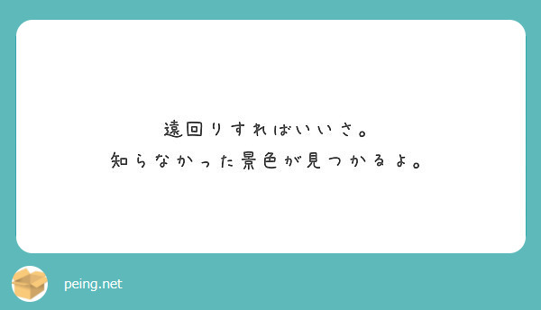 遠回りすればいいさ。
知らなかった景色が見つかるよ。
